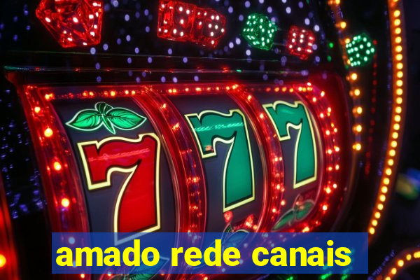 amado rede canais